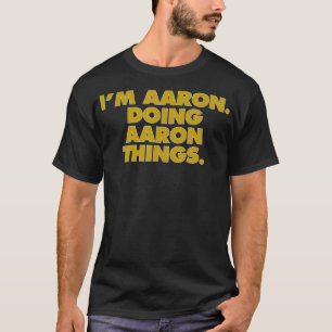 I'm Aaron Doing Aaron things, Funny Birthday Name T-Shirt