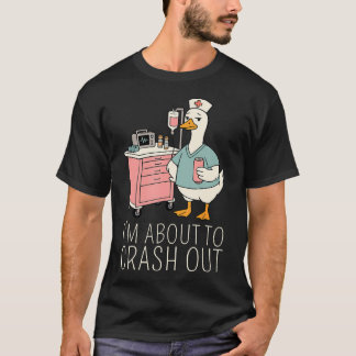 I'M About To Crash Out Funny Silly Goose Nurse Rn T-Shirt