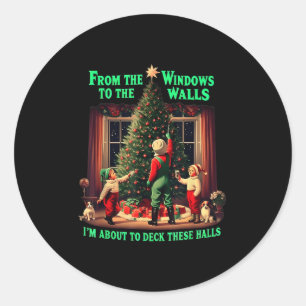 I'm About To Deck These Halls From The Windows To Classic Round Sticker