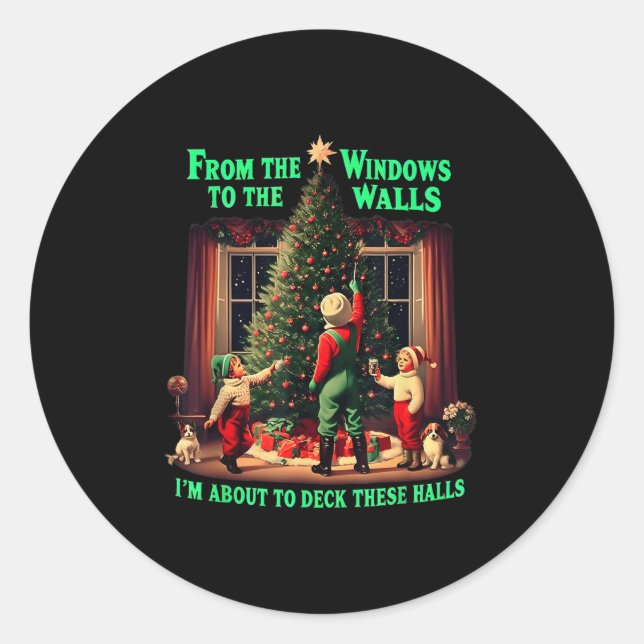 I'm About To Deck These Halls From The Windows To  Classic Round Sticker (Front)
