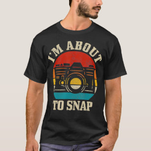 Im About To Snap Camera Funny Photography Photogra T-Shirt