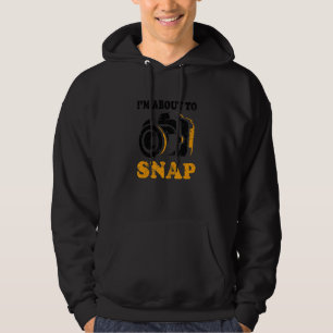 I'm About To Snap Camera Photographer Photography  Hoodie