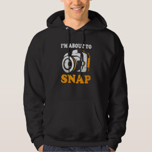 I'm About To Snap Camera Photographer Photography Hoodie