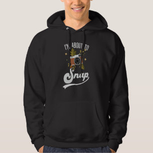 I'm About To Snap Photographer Camera Men Women Ph Hoodie