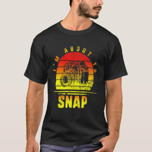 Im About To Snap Photographer Camera Photography P T-Shirt