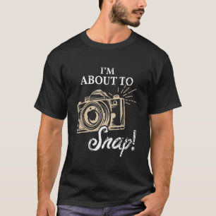I'm About To Snap Photography Lover Vintage Camera T-Shirt
