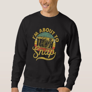 Im About To Snap Photography Photographer Camera 1 Sweatshirt