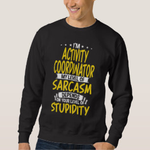 I'm Activity Coordinator My Level of Sarcasm Sweatshirt