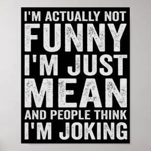 I'm Actually Not Funny I'm Just Mean And People Poster