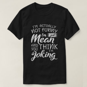 Im Actually Not Funny Im Just Mean Sarcastic Gift T-Shirt