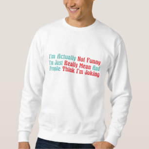 I'm Actually Not Funny I'm Just Really Mean And Pe Sweatshirt