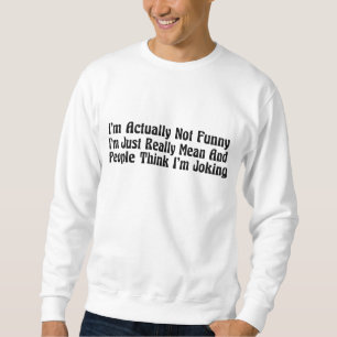 I'm Actually Not Funny I'm Just Really Mean And Pe Sweatshirt