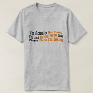 I'm Actually Not Funny I'm Just Really Mean And Pe T-Shirt
