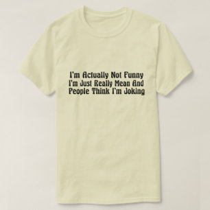 I'm Actually Not Funny I'm Just Really Mean And Pe T-Shirt