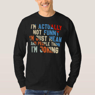 I'm Actually Not I Am Just Mean T-Shirt