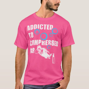 I'M Addicted To Compressed Air Scuba Diver Diving T-Shirt