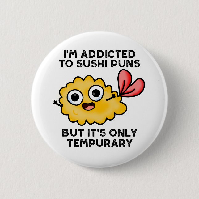 I'm Addicted To Sushi Puns But It's Only Tempurary 6 Cm Round Badge (Front)