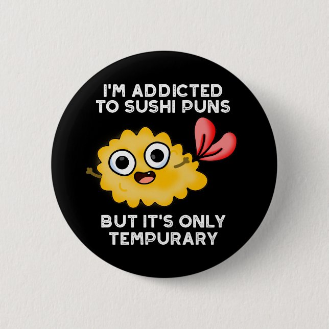 I'm Addicted To Sushi Puns But It's Only Tempurary 6 Cm Round Badge (Front)