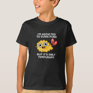I'm Addicted To Sushi Puns But It's Only Tempurary T-Shirt