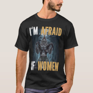 I'm Afraid Of Women Funny Alpha Werewolf Wolf Meme T-Shirt