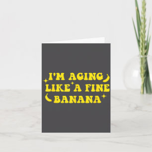 I'm Aging Like A Fine Banana Funny Old People Quot Card