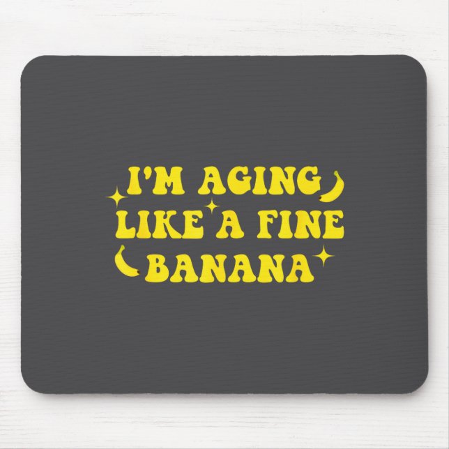 I'm Aging Like A Fine Banana Funny Old People Quot Mouse Mat (Front)