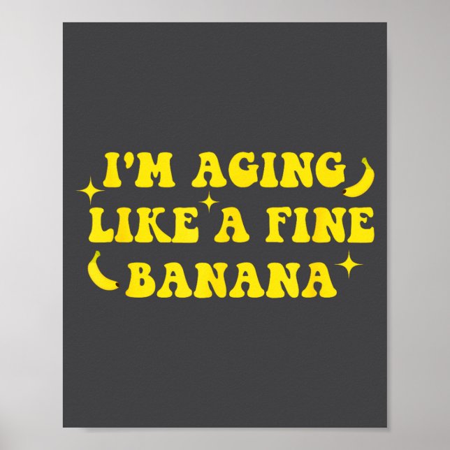 I'm Aging Like A Fine Banana Funny Old People Quot Poster (Front)