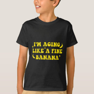 I'm Aging Like A Fine Banana Funny Old People Quot T-Shirt