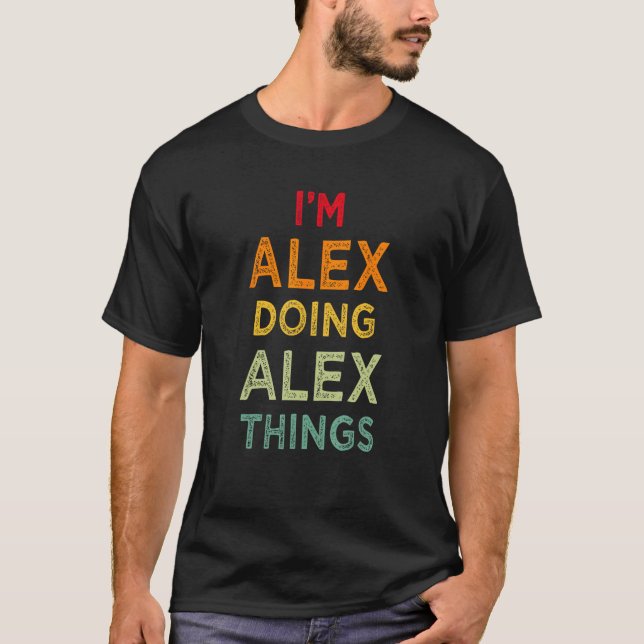 I'm Alex Doing Alex Things Funny Name Humour Nickn T-Shirt (Front)
