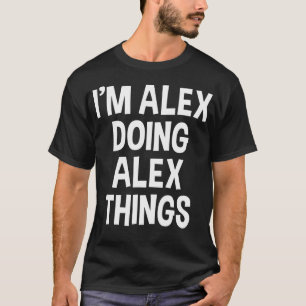I'M Alex Doing Alex Things Funny Saying T-Shirt
