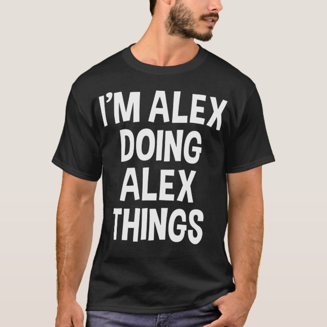 I'M Alex Doing Alex Things Funny Saying T-Shirt (Front)