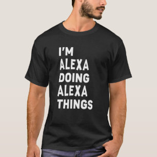 I'm Alexa Doing Alexa Things Alexa T-Shirt