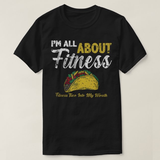 i'm all about fitness fitness taco into my mouth  T-Shirt (Design Front)