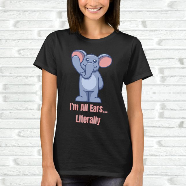 I'm All Ears... Literally T-Shirt (Creator Uploaded)