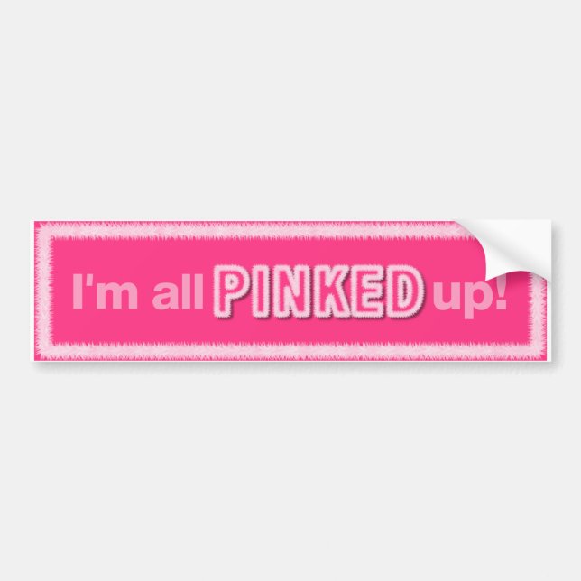 I'm all PINKED up BUMBER STICKER for PINK Lovers! (Front)