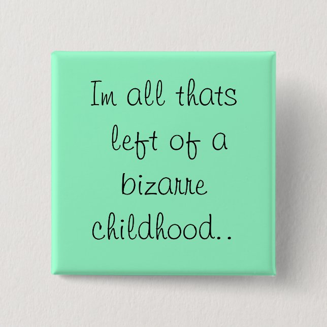 Im all thats left of a bizarre childhood.. 15 cm square badge (Front)