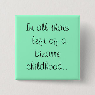 Im all thats left of a bizarre childhood.. 15 cm square badge