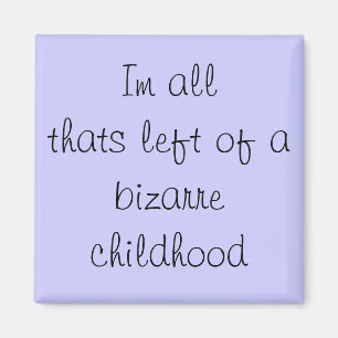 Im all thats left of a bizarre childhood magnet