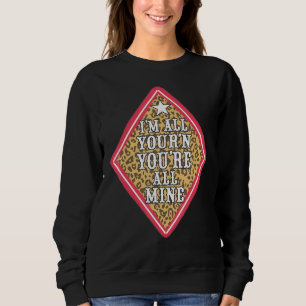 I'm All Your'n You're All Mine Quote Sweatshirt