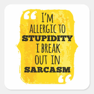 I'm Allergic to Stupidity I Break Out In Sarcasm Square Sticker