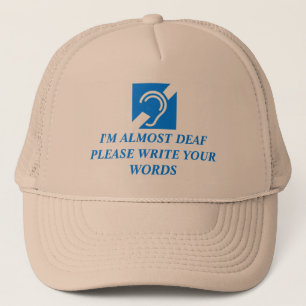 I'M ALMOST DEAF PLEASE WRITE YOUR WORDS TRUCKER HAT