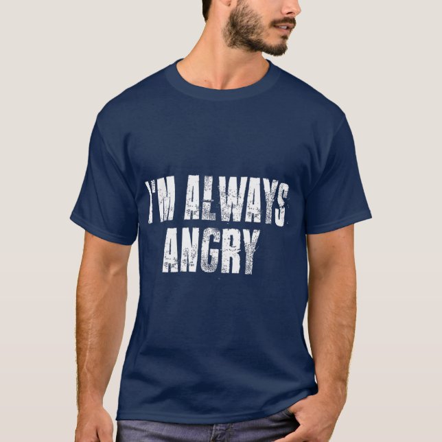 im Always Angry inspirational Motivational Life T-Shirt (Front)