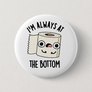 I'm Always At The Bottom Funny Toilet Paper Pun  6 Cm Round Badge