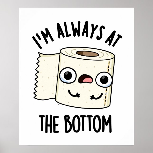 I'm Always At The Bottom Funny Toilet Paper Pun  Poster (Front)