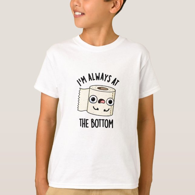 I'm Always At The Bottom Funny Toilet Paper Pun  T-Shirt (Front)