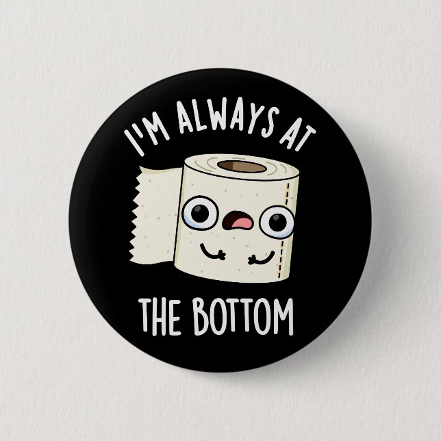 I'm Always At The Bottom Toilet Paper Pun Dark BG 6 Cm Round Badge (Front)