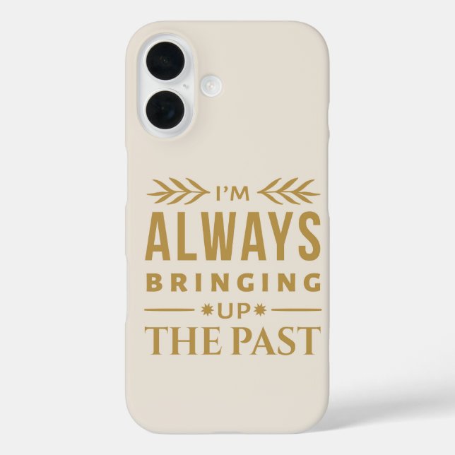I'm Always Bringing Up the Past – Funny History Case-Mate iPhone Case (Back)