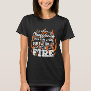 I'm Always Disapinted When A Liars Pants Don't Act T-Shirt