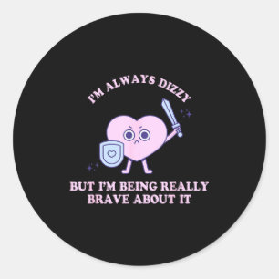 I'm Always Dizzy But I'm Being Really Brave About  Classic Round Sticker