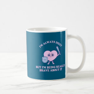 I'm Always Dizzy But I'm Being Really Brave About  Coffee Mug